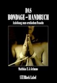 Das Bondage-Handbuch: Anleitung zum erotischen Fesseln